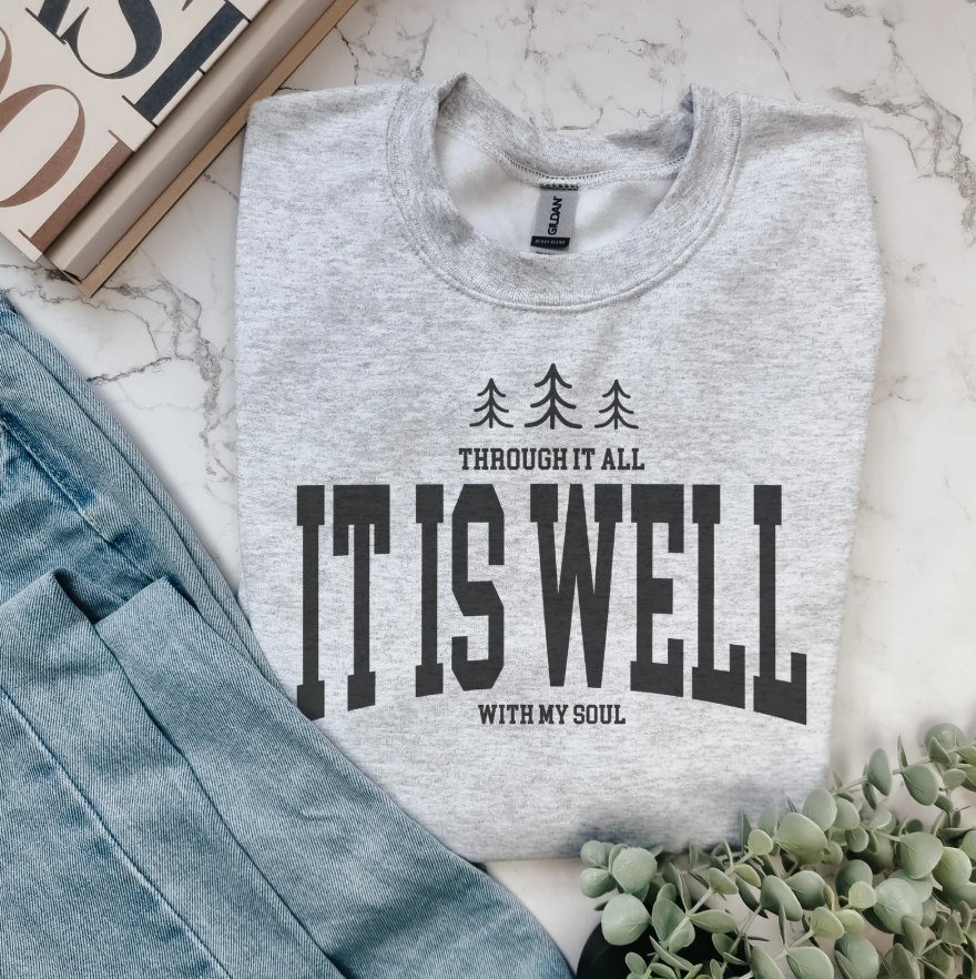 Through It All It Is Well With My Soul T-Shirt or Crew Sweatshirt
