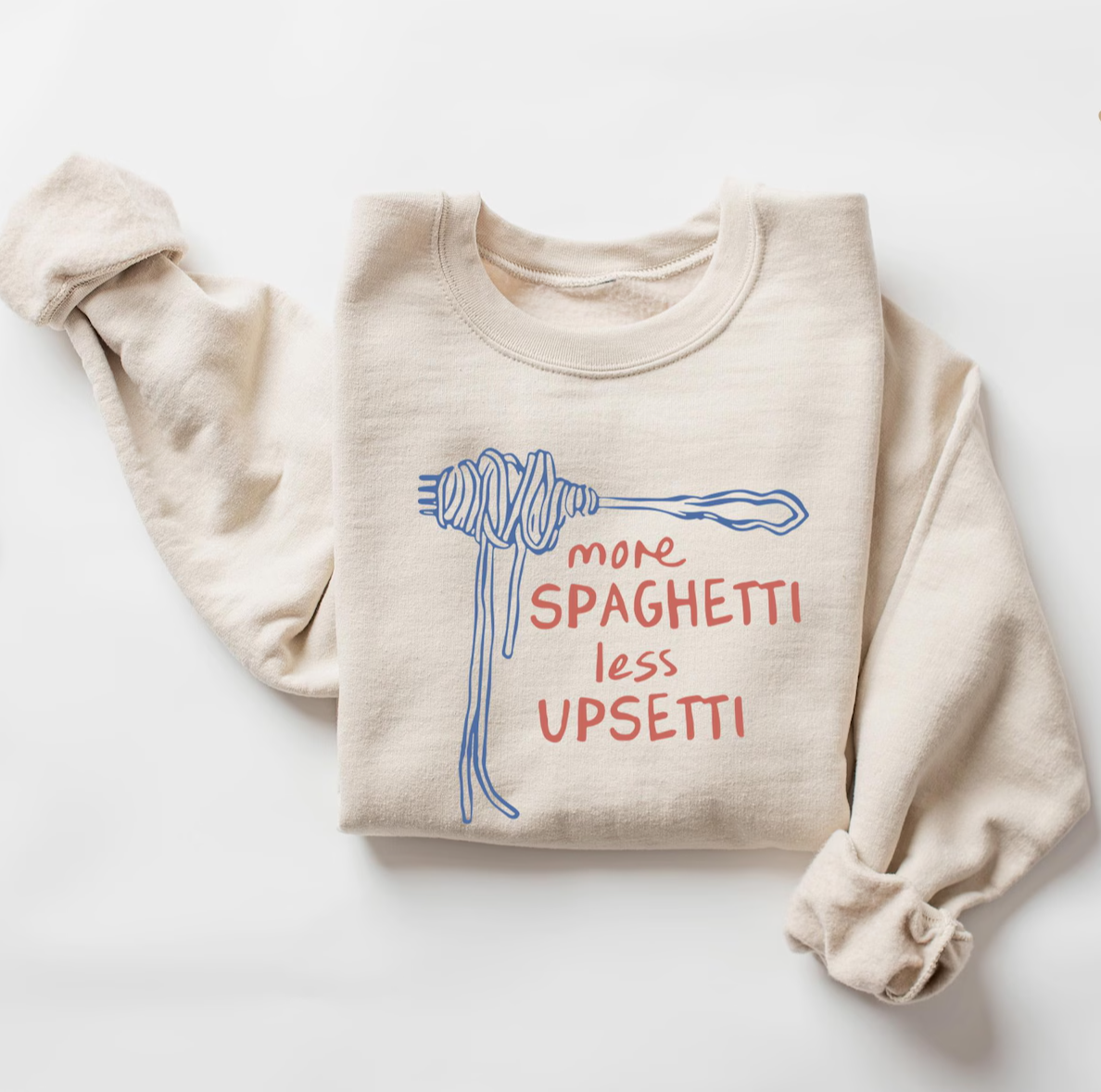 More Spaghetti Less Upsetti T-Shirt or Crew Sweatshirt