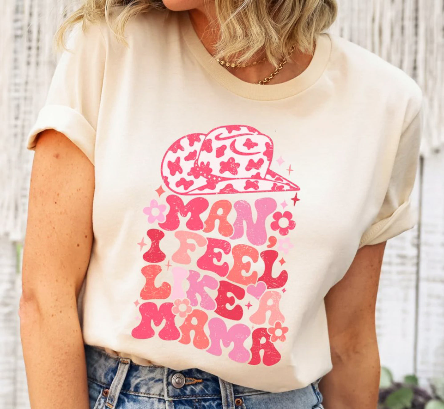 Man I Feel Like A Mama Cowgirl Hat T-Shirt or Crew Sweatshirt