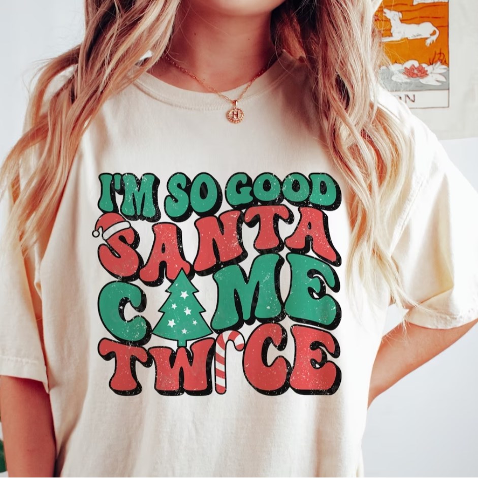 I'm So Good Santa Came Twice Tee