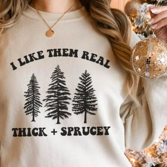 I Like Them Real Thick + Sprucey Crew Sweatshirt