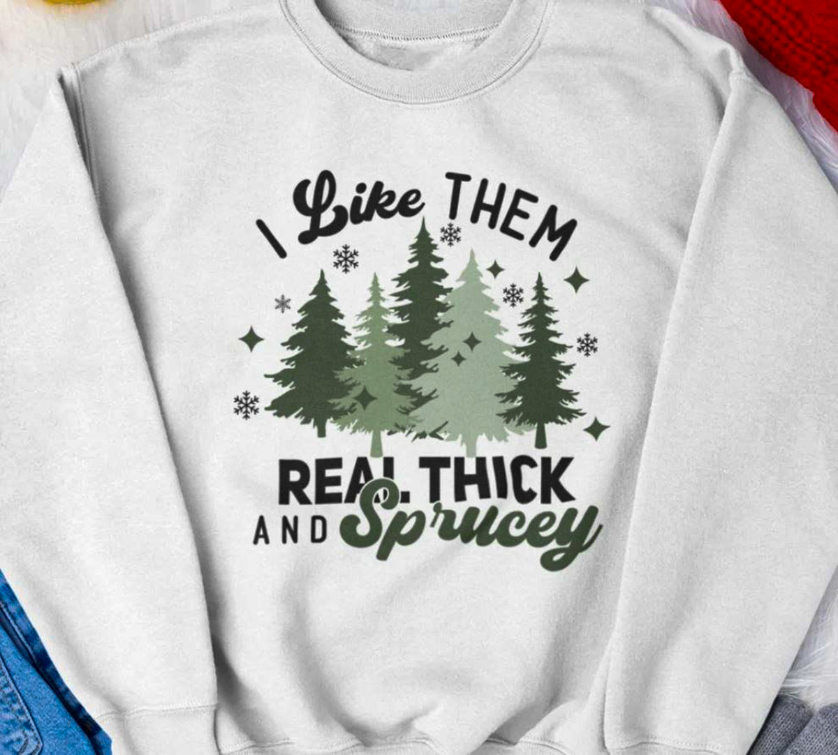 I Like Them Real Thick And Sprucey Christmas Tree Crew Sweatshirt