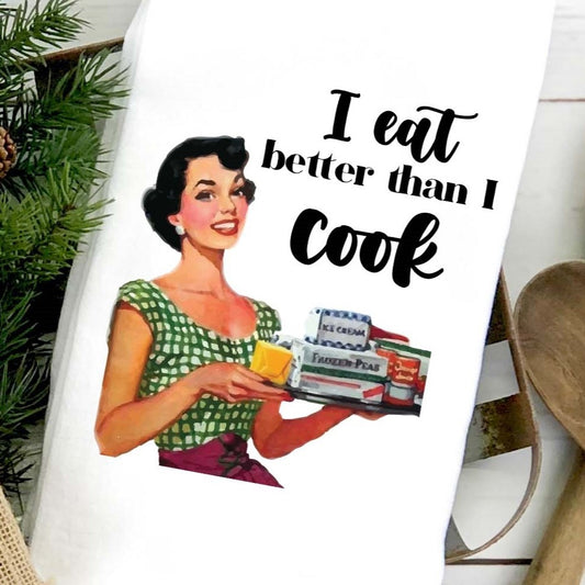 I Eat Better Than I Cook flour sack towel