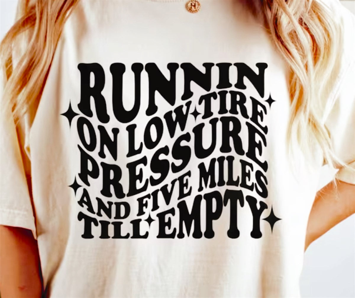 Runnin On Low Tire Pressure And Five Miles Till Empty Tee